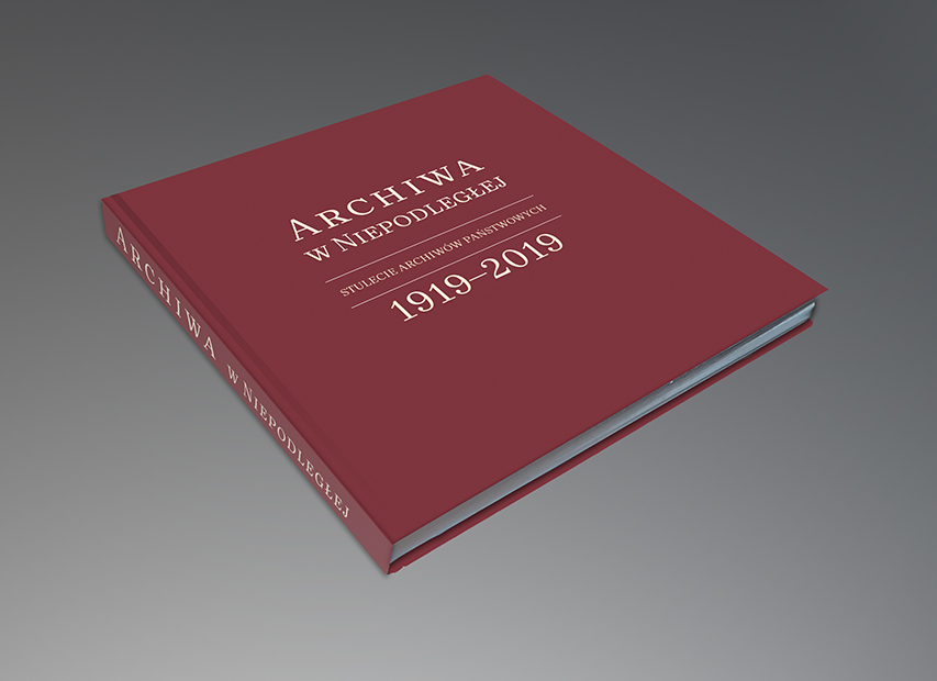 Archiwa w Niepodległej. Stulecie Archiwów Państwowych 1919 - 2019 publikacja